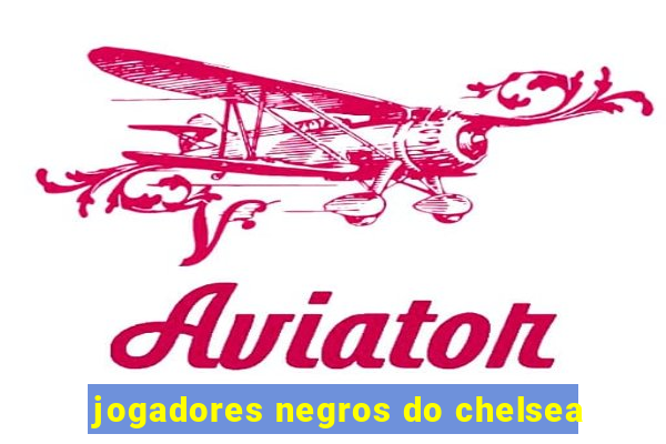 jogadores negros do chelsea