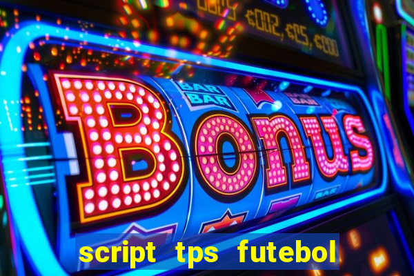 script tps futebol de rua