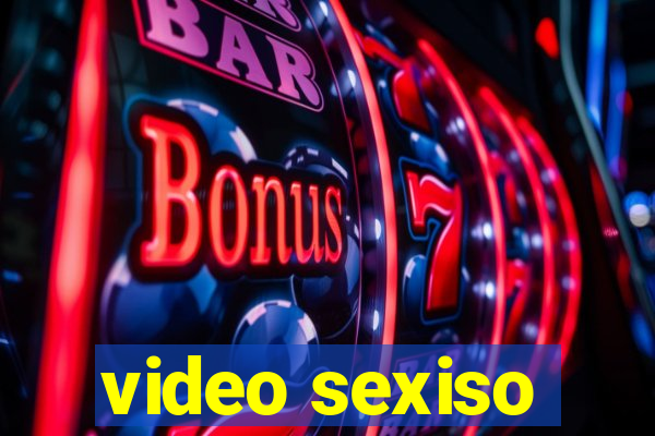 video sexiso