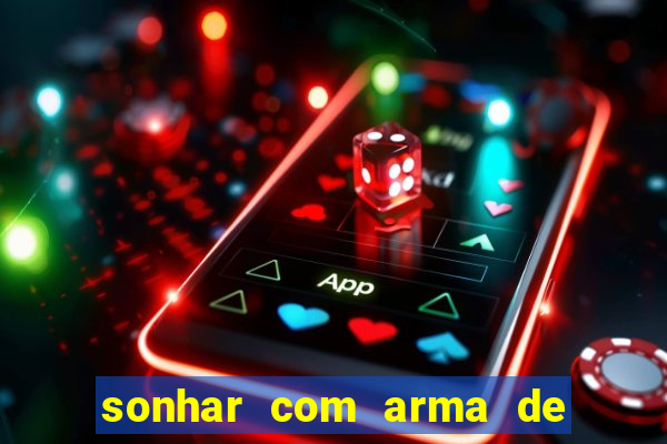 sonhar com arma de fogo no jogo do bicho