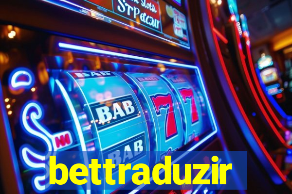 bettraduzir