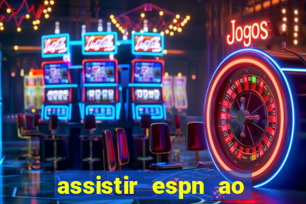 assistir espn ao vivo multicanais