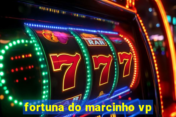 fortuna do marcinho vp