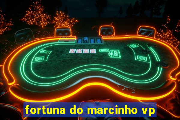 fortuna do marcinho vp