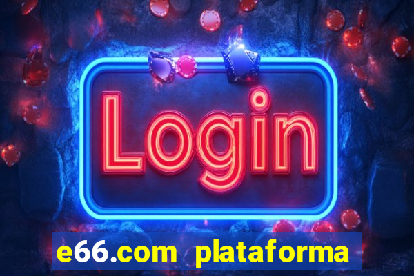 e66.com plataforma de jogos