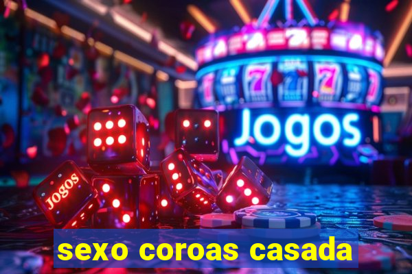 sexo coroas casada