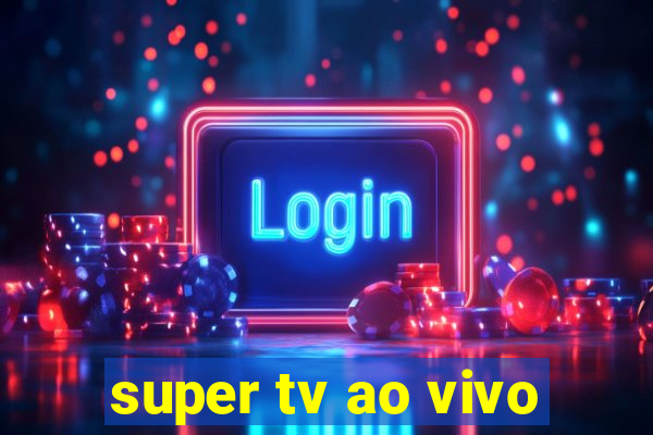 super tv ao vivo