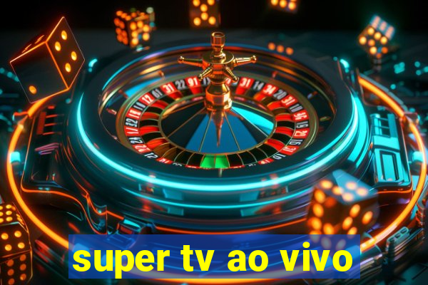 super tv ao vivo