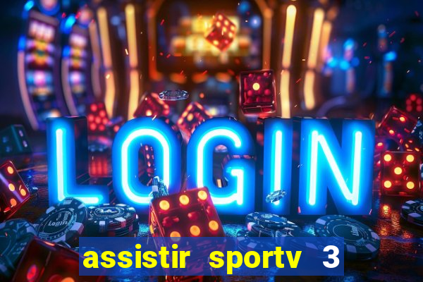 assistir sportv 3 ao vivo