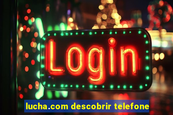 lucha.com descobrir telefone