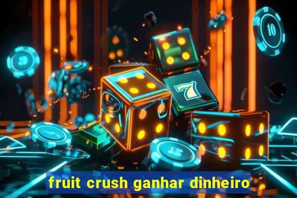 fruit crush ganhar dinheiro