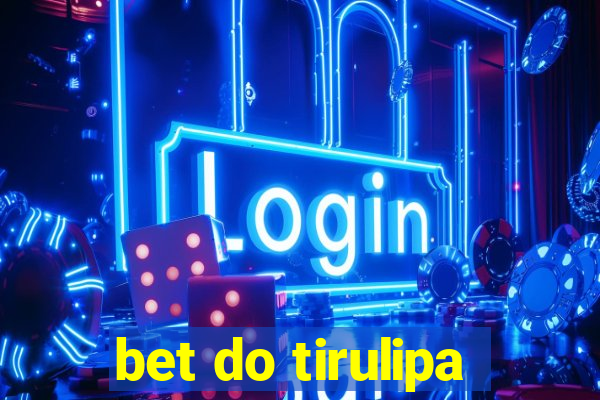 bet do tirulipa