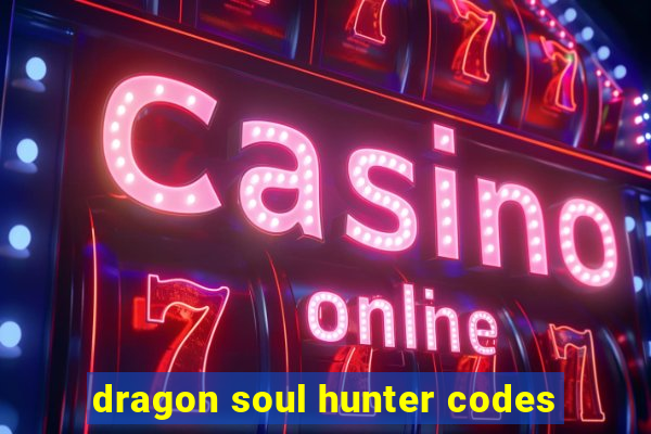 dragon soul hunter codes