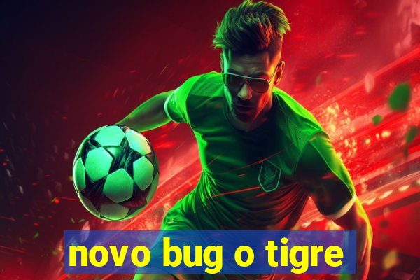 novo bug o tigre