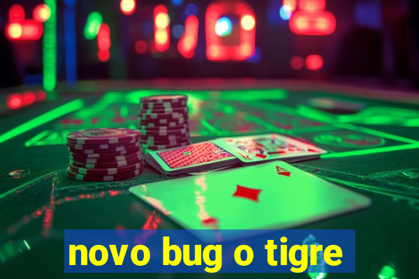 novo bug o tigre