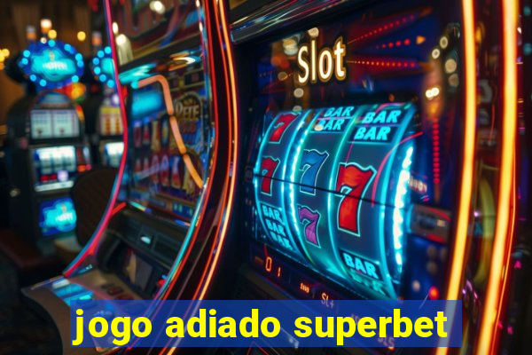 jogo adiado superbet