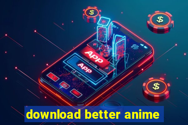 download better anime