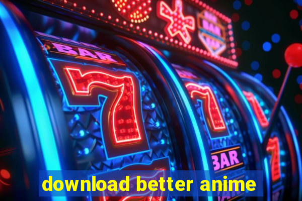 download better anime