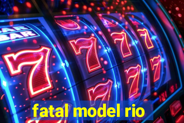 fatal model rio