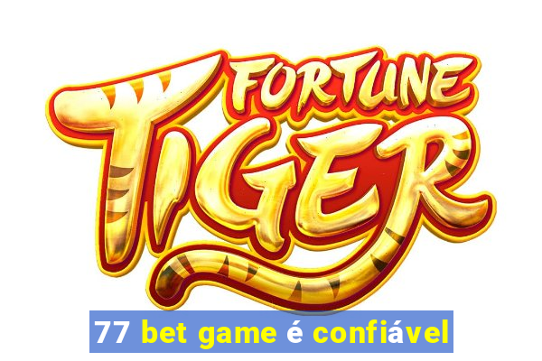 77 bet game é confiável