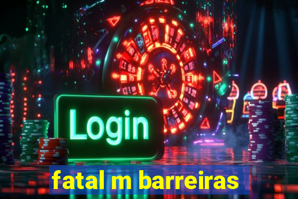 fatal m barreiras