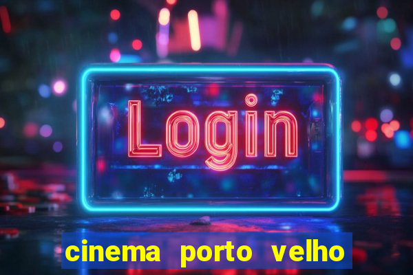 cinema porto velho ig shopping