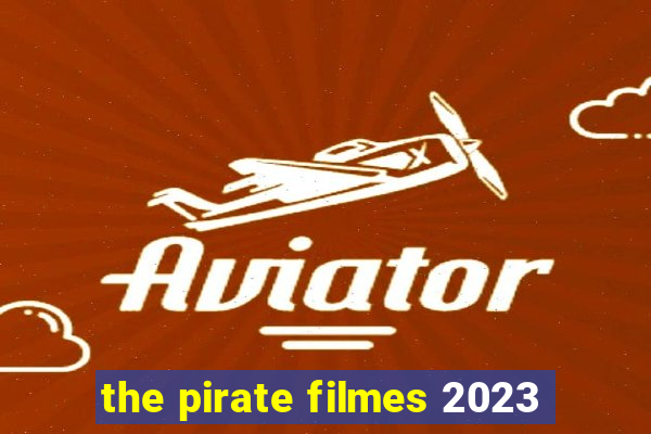 the pirate filmes 2023