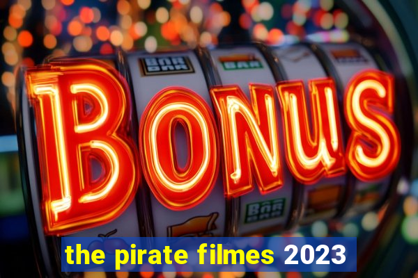 the pirate filmes 2023