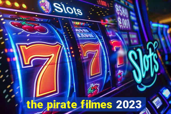 the pirate filmes 2023