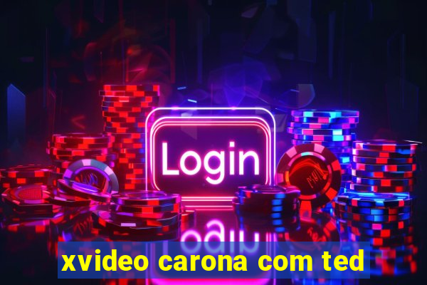 xvideo carona com ted