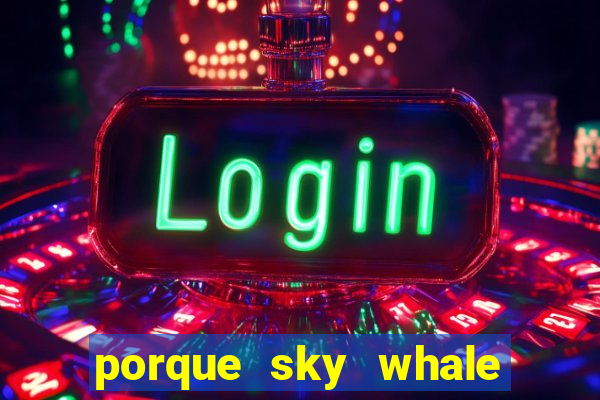 porque sky whale saiu da play store