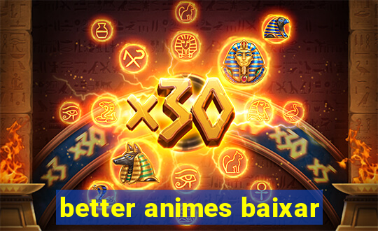 better animes baixar