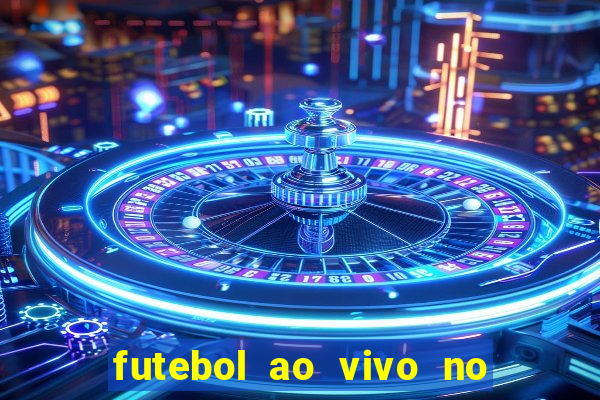 futebol ao vivo no celular futemax