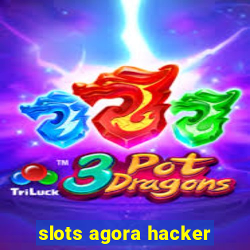 slots agora hacker