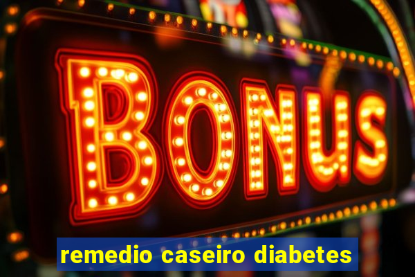 remedio caseiro diabetes