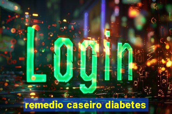 remedio caseiro diabetes