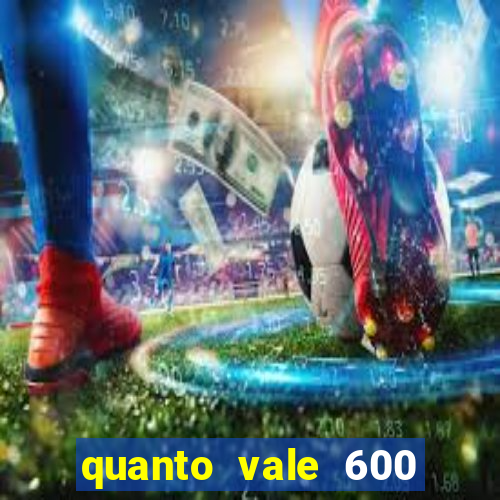 quanto vale 600 mil cruzeiros em reais