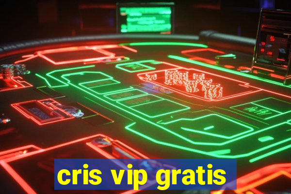 cris vip gratis