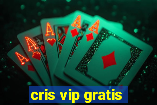 cris vip gratis