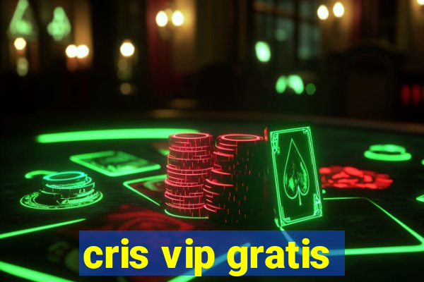 cris vip gratis