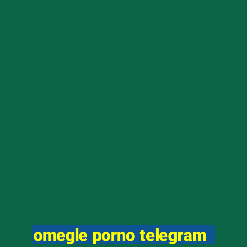 omegle porno telegram