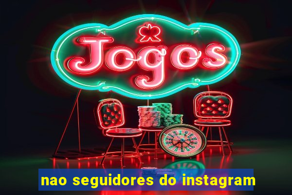 nao seguidores do instagram