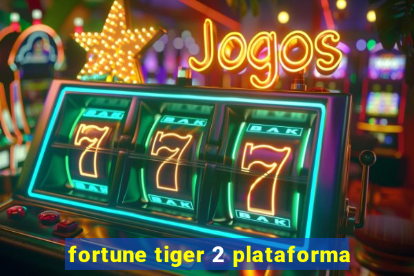 fortune tiger 2 plataforma