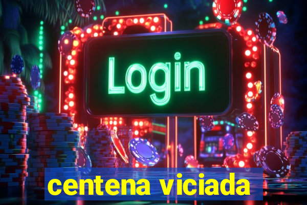 centena viciada