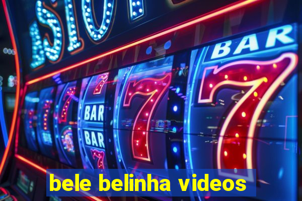 bele belinha videos