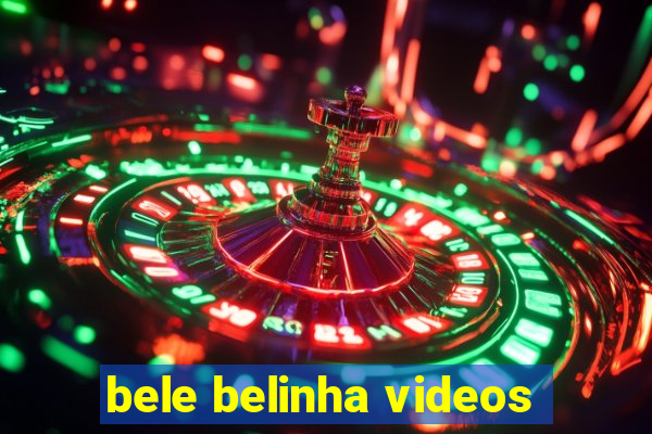 bele belinha videos