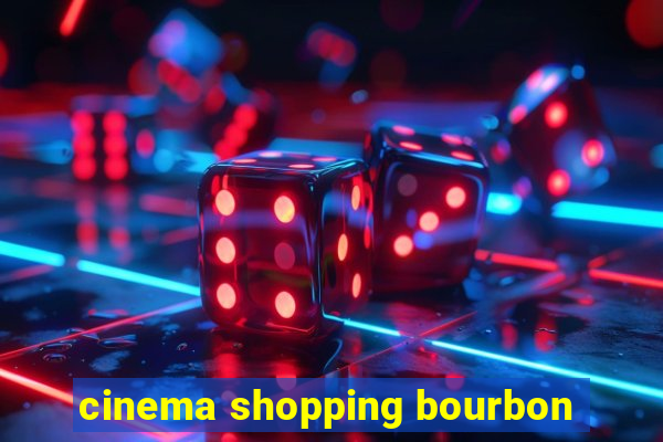 cinema shopping bourbon