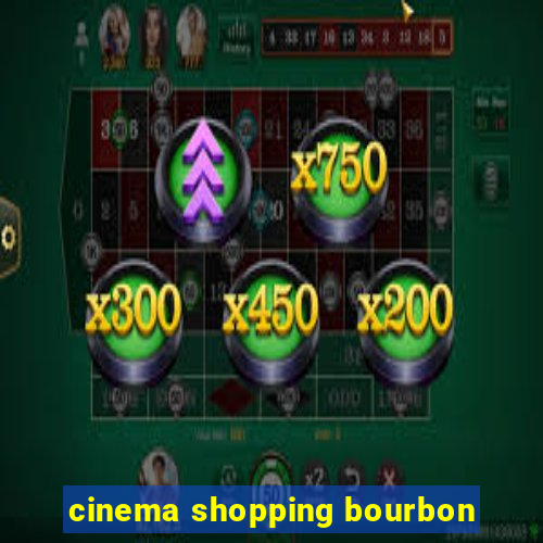 cinema shopping bourbon