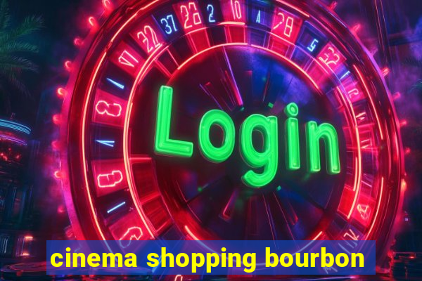 cinema shopping bourbon