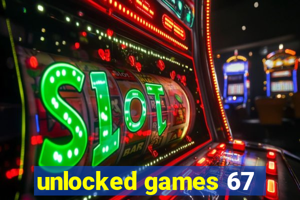 unlocked games 67